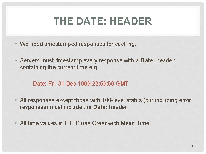 THE DATE: HEADER • We need timestamped responses for caching. • Servers must timestamp THE DATE: HEADER • We need timestamped responses for caching. • Servers must timestamp