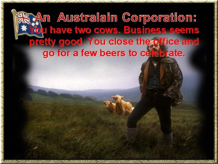 You have two cows. Business seems pretty good. You close the office and go