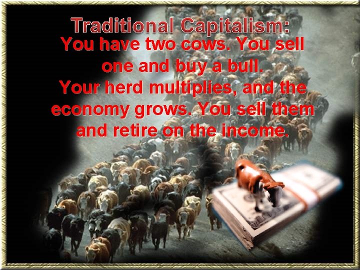 You have two cows. You sell one and buy a bull. Your herd multiplies,