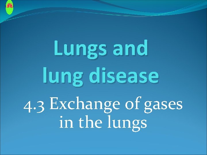 Lungs and lung disease 4. 3 Exchange of gases in the lungs Lungs and lung disease 4. 3 Exchange of gases in the lungs