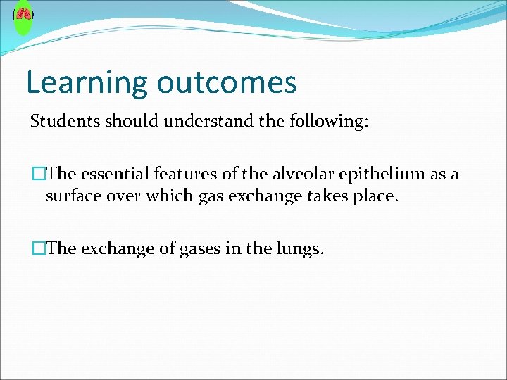 Learning outcomes Students should understand the following: �The essential features of the alveolar epithelium Learning outcomes Students should understand the following: �The essential features of the alveolar epithelium