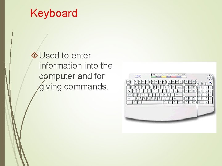 Keyboard Used to enter information into the computer and for giving commands. 