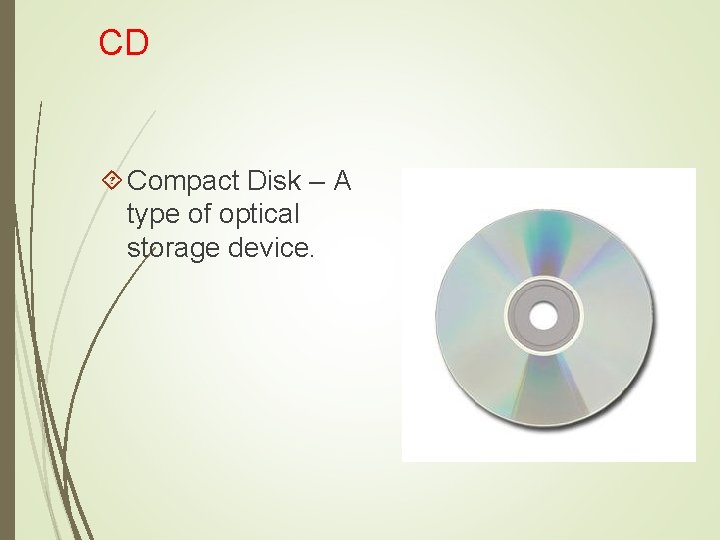 CD Compact Disk – A type of optical storage device. 
