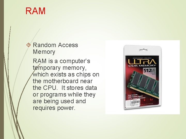 RAM Random Access Memory RAM is a computer’s temporary memory, which exists as chips