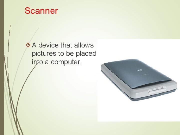 Scanner A device that allows pictures to be placed into a computer. 