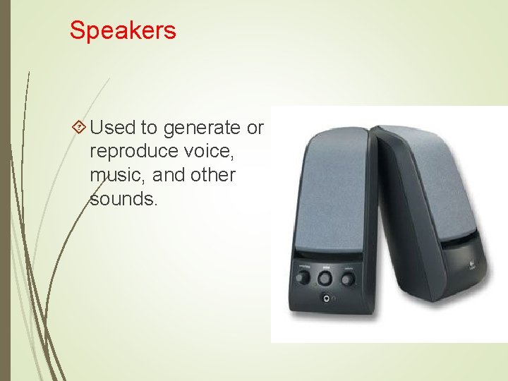 Speakers Used to generate or reproduce voice, music, and other sounds. 