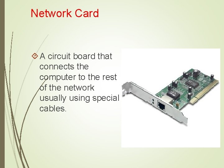 Network Card A circuit board that connects the computer to the rest of the