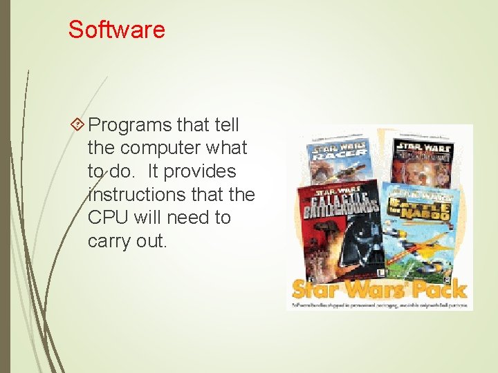 Software Programs that tell the computer what to do. It provides instructions that the