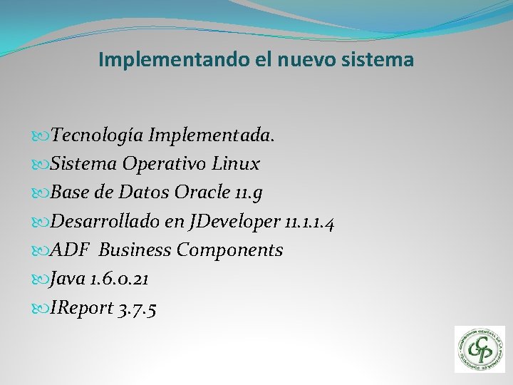 Implementando el nuevo sistema Tecnología Implementada. Sistema Operativo Linux Base de Datos Oracle 11.