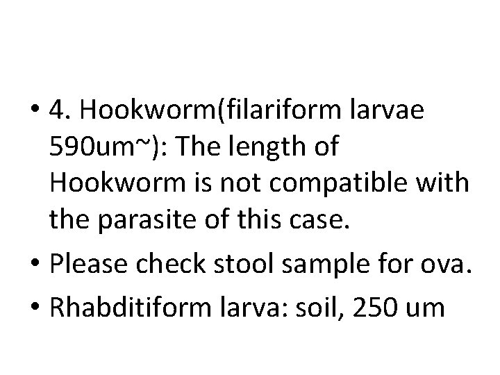  • 4. Hookworm(filariform larvae 590 um~): The length of Hookworm is not compatible