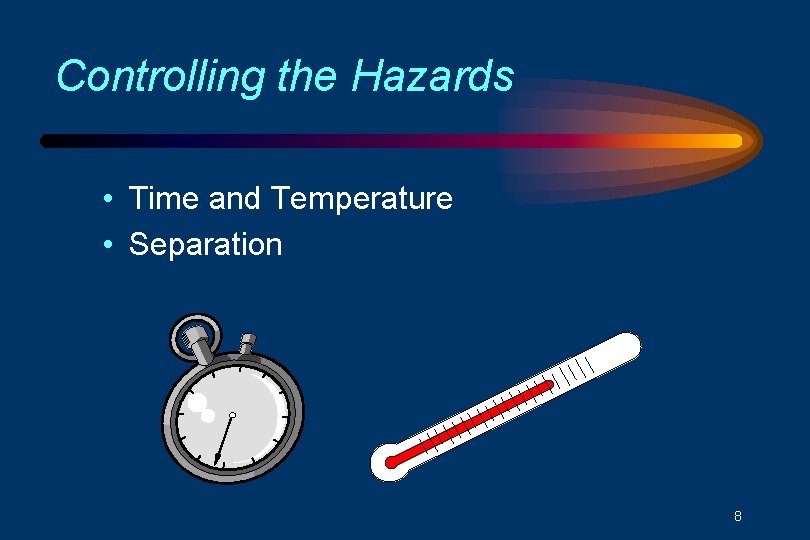 Controlling the Hazards • Time and Temperature • Separation 8 