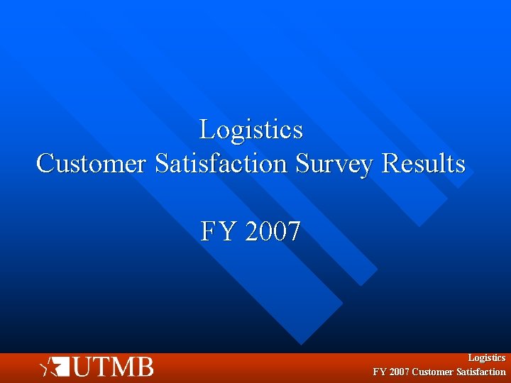 Logistics Customer Satisfaction Survey Results FY 2007 Logistics FY 2007 Customer Satisfaction 