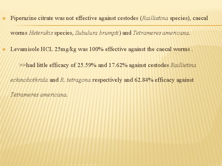v Piperazine citrate was not effective against cestodes (Raillietina species), caecal worms Heterakis species, v Piperazine citrate was not effective against cestodes (Raillietina species), caecal worms Heterakis species,