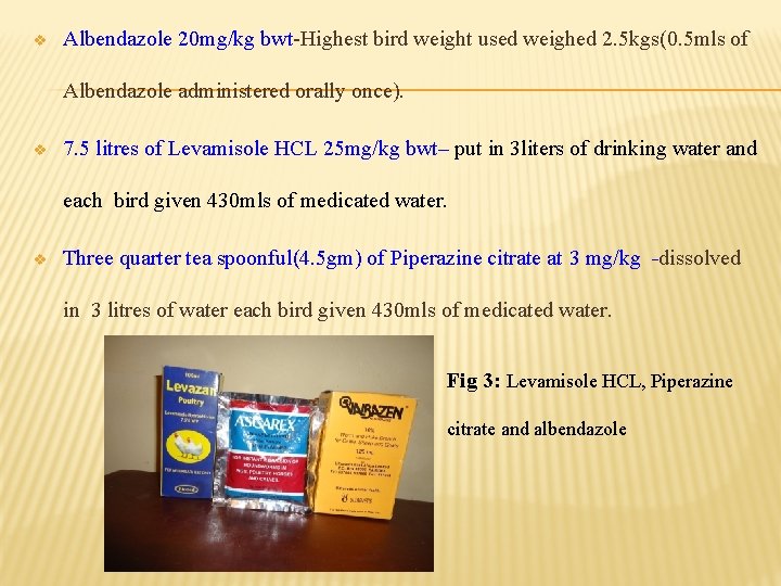 v Albendazole 20 mg/kg bwt-Highest bird weight used weighed 2. 5 kgs(0. 5 mls v Albendazole 20 mg/kg bwt-Highest bird weight used weighed 2. 5 kgs(0. 5 mls