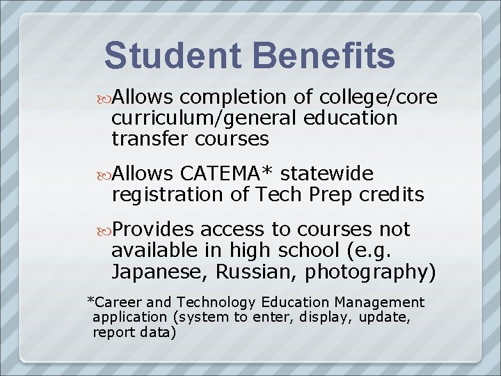 Student Benefits Allows completion of college/core curriculum/general education transfer courses Allows CATEMA* statewide registration