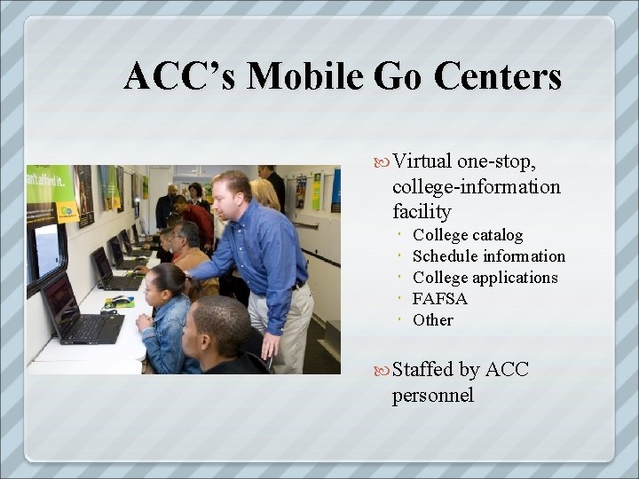 ACC’s Mobile Go Centers Virtual one-stop, college-information facility College catalog Schedule information College applications