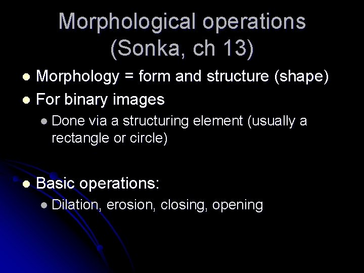 Morphological operations (Sonka, ch 13) Morphology = form and structure (shape) l For binary