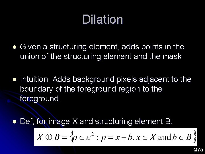 Dilation l Given a structuring element, adds points in the union of the structuring