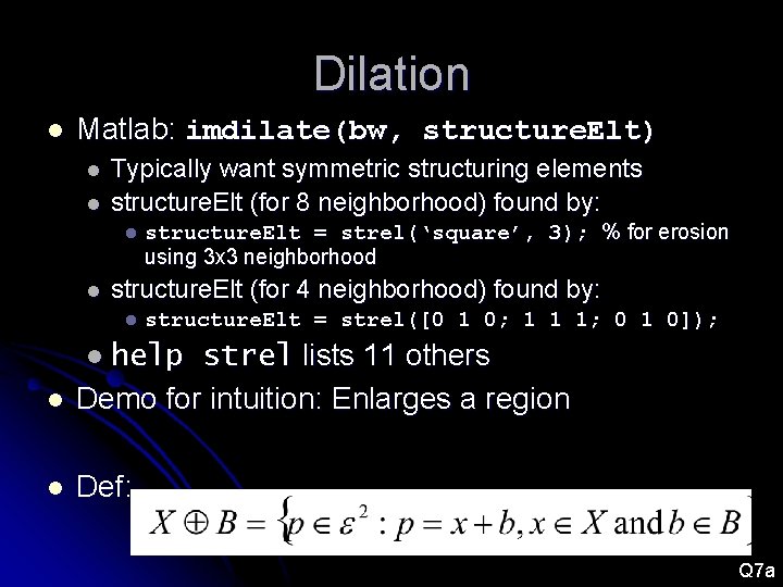 Dilation l Matlab: imdilate(bw, structure. Elt) l l Typically want symmetric structuring elements structure.