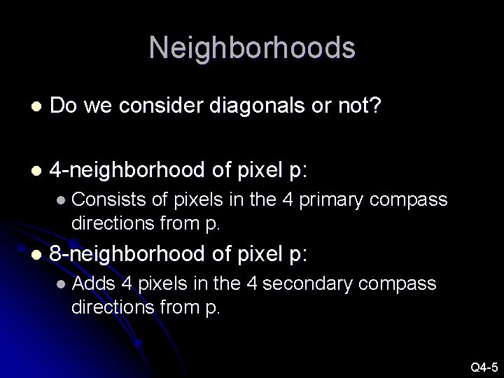Neighborhoods l Do we consider diagonals or not? l 4 -neighborhood of pixel p: