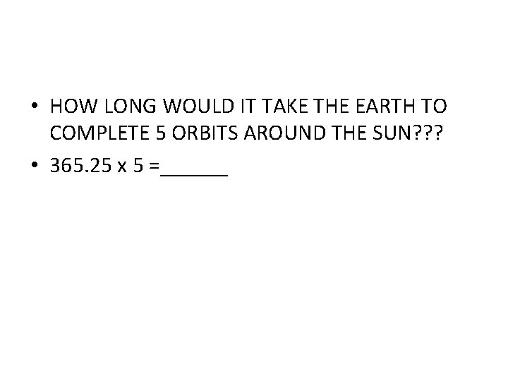  • HOW LONG WOULD IT TAKE THE EARTH TO COMPLETE 5 ORBITS AROUND