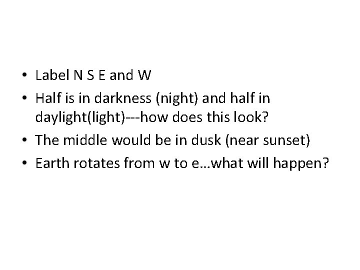  • Label N S E and W • Half is in darkness (night)
