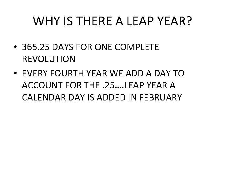 WHY IS THERE A LEAP YEAR? • 365. 25 DAYS FOR ONE COMPLETE REVOLUTION