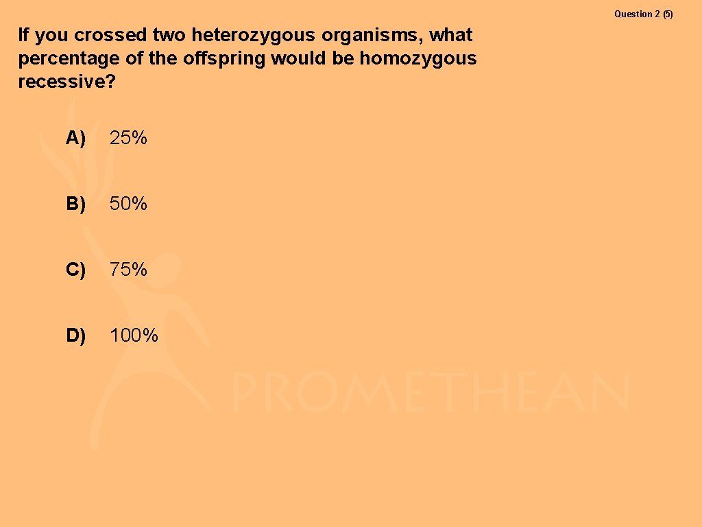 Question 2 (5) If you crossed two heterozygous organisms, what percentage of the offspring