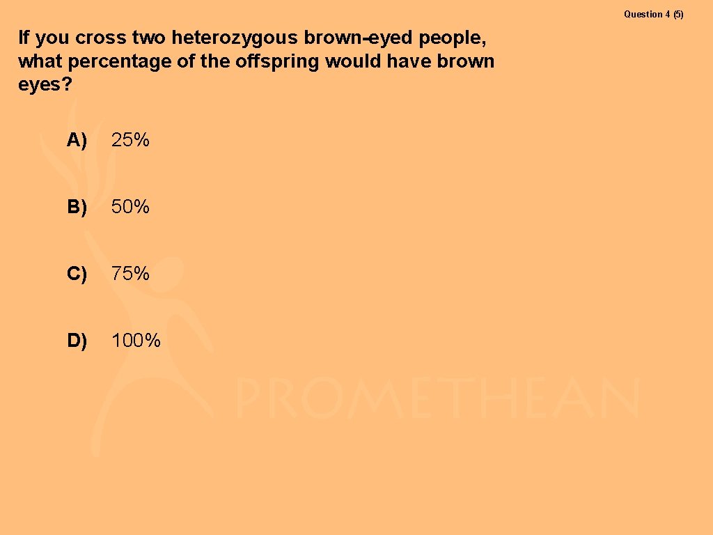 Question 4 (5) If you cross two heterozygous brown-eyed people, what percentage of the