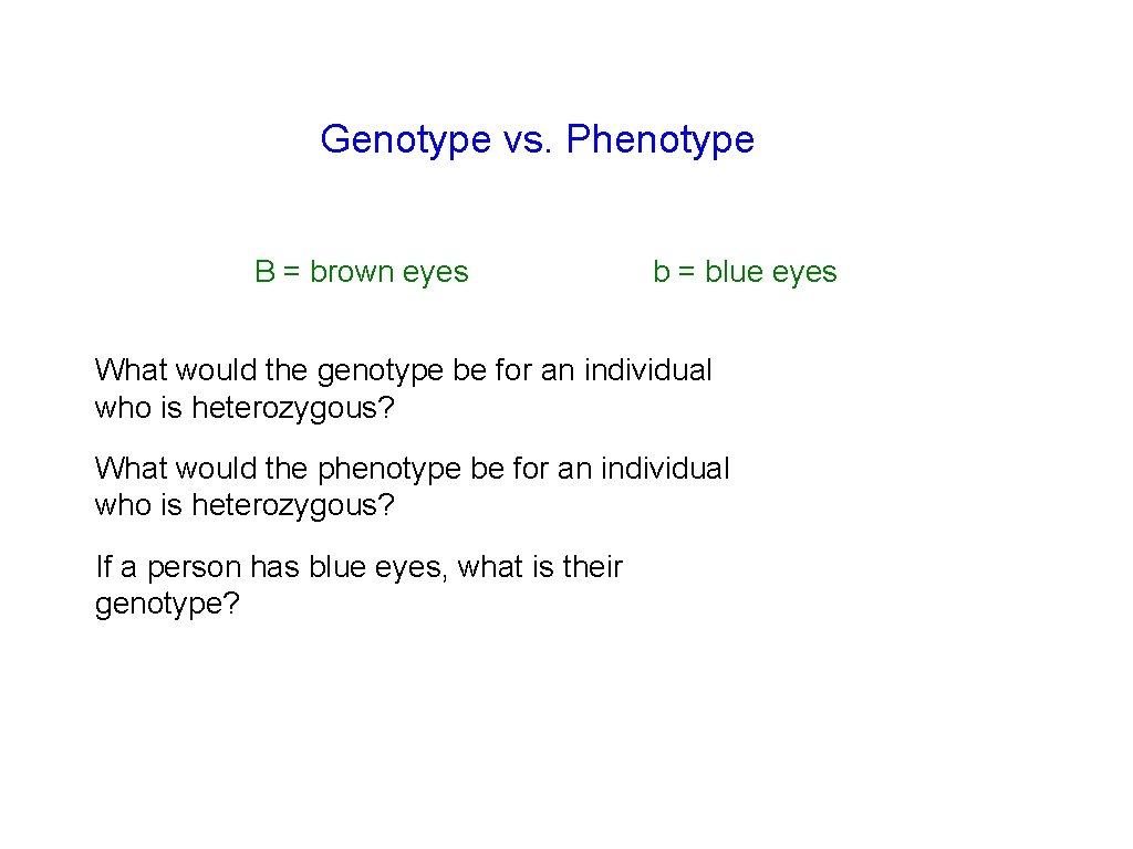 Genotype vs. Phenotype B = brown eyes b = blue eyes What would the