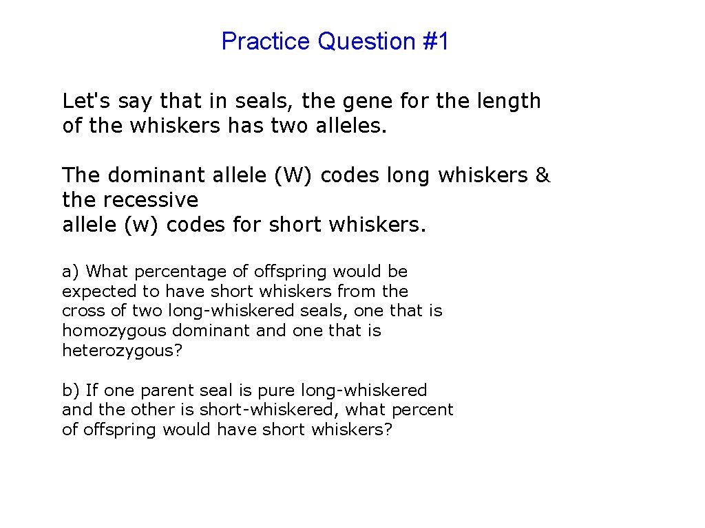 Practice Question #1 Let's say that in seals, the gene for the length of