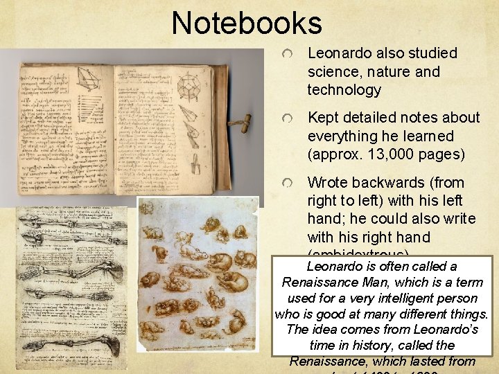 Notebooks Leonardo also studied science, nature and technology Kept detailed notes about everything he