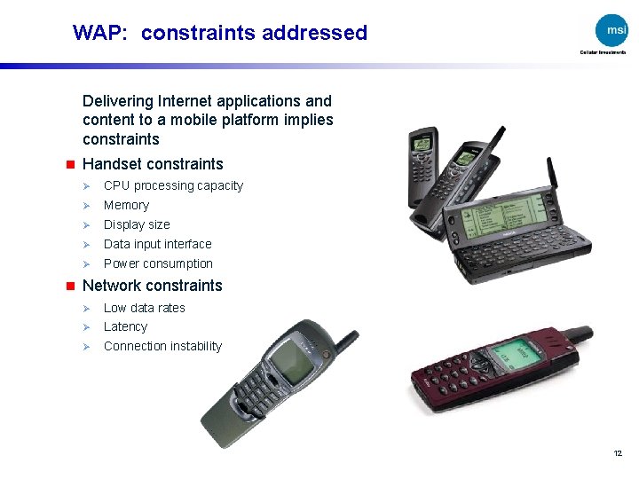 WAP: constraints addressed Delivering Internet applications and content to a mobile platform implies constraints