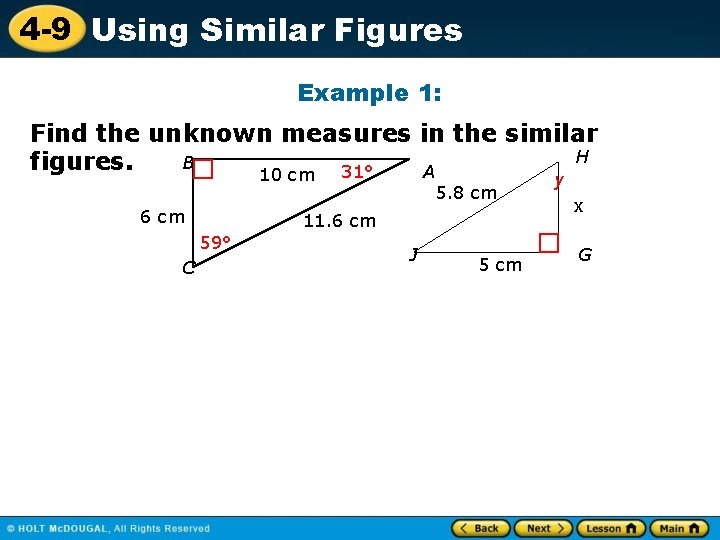 4 -9 Using Similar Figures Example 1: Find the unknown measures in the similar