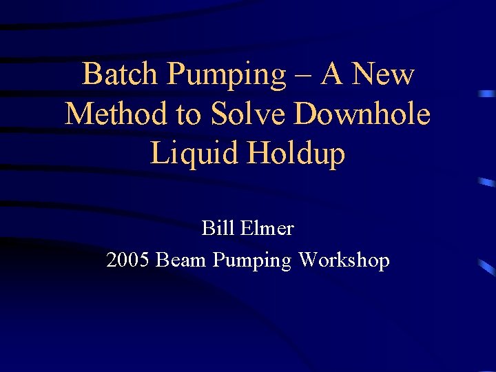 Batch Pumping – A New Method to Solve Downhole Liquid Holdup Bill Elmer 2005