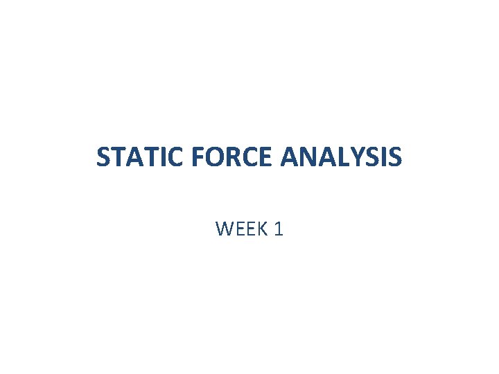 STATIC FORCE ANALYSIS WEEK 1 STATIC FORCE ANALYSIS WEEK 1