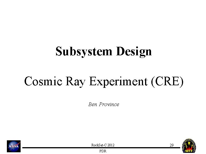 Subsystem Design Cosmic Ray Experiment (CRE) Ben Province Rock. Sat-C 2012 PDR 29 