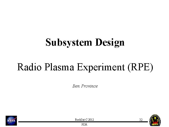 Subsystem Design Radio Plasma Experiment (RPE) Ben Province Rock. Sat-C 2012 PDR 32 