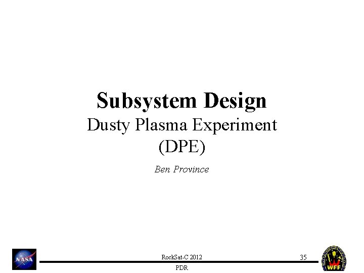 Subsystem Design Dusty Plasma Experiment (DPE) Ben Province Rock. Sat-C 2012 PDR 35 