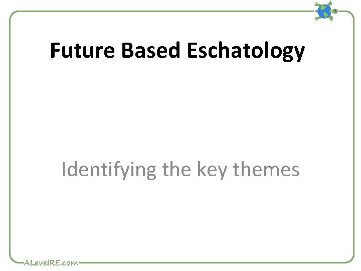 Future Based Eschatology Identifying the key themes 