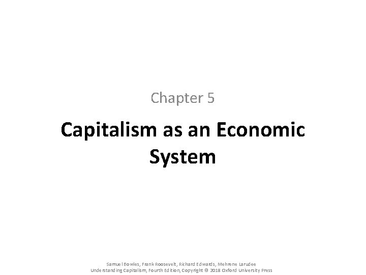 Chapter 5 Capitalism as an Economic System Samuel Bowles, Frank Roosevelt, Richard Edwards, Mehrene