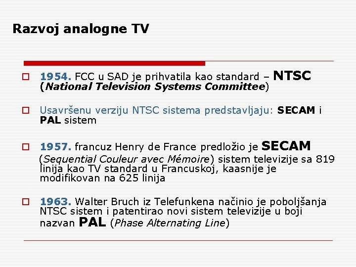 Razvoj analogne TV o 1954. FCC u SAD je prihvatila kao standard – NTSC Razvoj analogne TV o 1954. FCC u SAD je prihvatila kao standard – NTSC