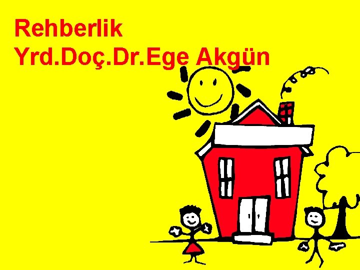 Rehberlik Yrd. Doç. Dr. Ege Akgün 