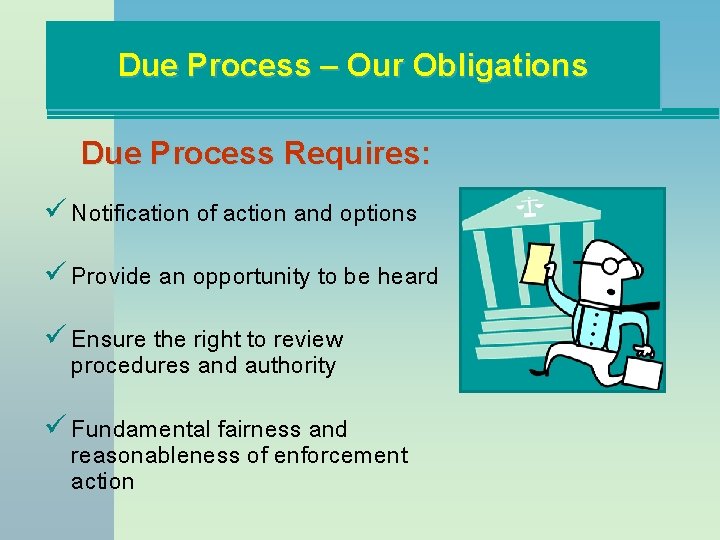 Due Process – Our Obligations Due Process Requires: ü Notification of action and options