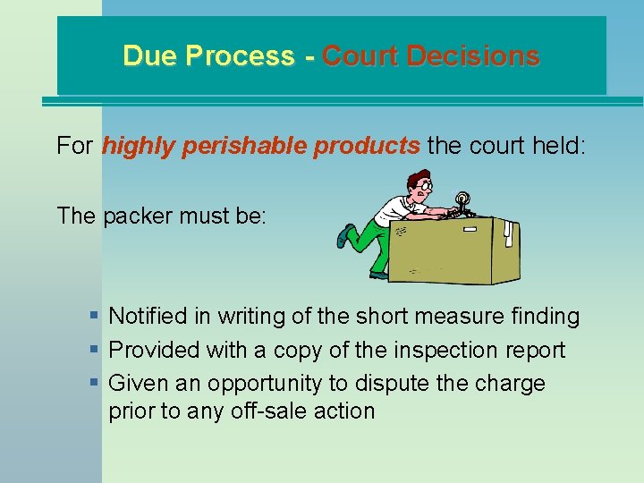 Due Process - Court Decisions For highly perishable products the court held: The packer