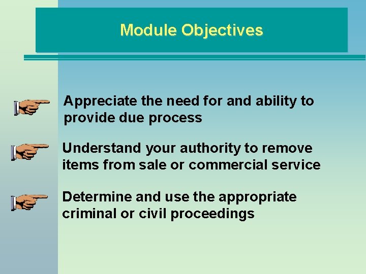 Module Objectives Appreciate the need for and ability to provide due process Understand your