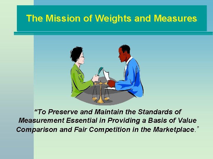 The Mission of Weights and Measures “To Preserve and Maintain the Standards of Measurement