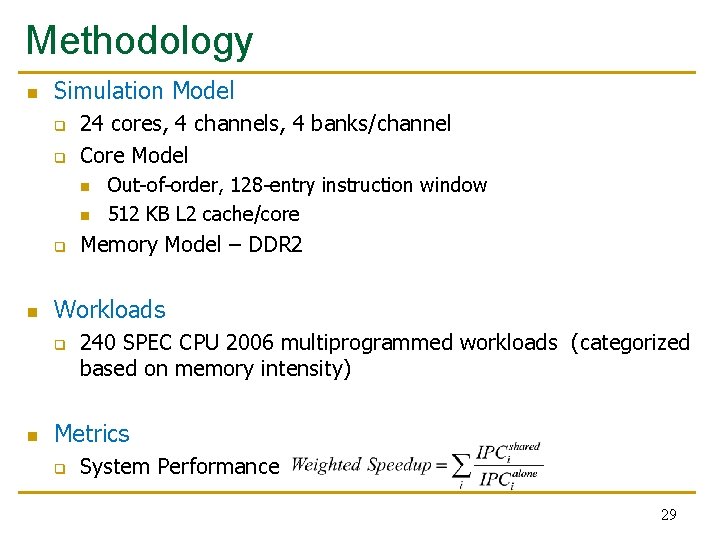 Methodology n Simulation Model q q 24 cores, 4 channels, 4 banks/channel Core Model