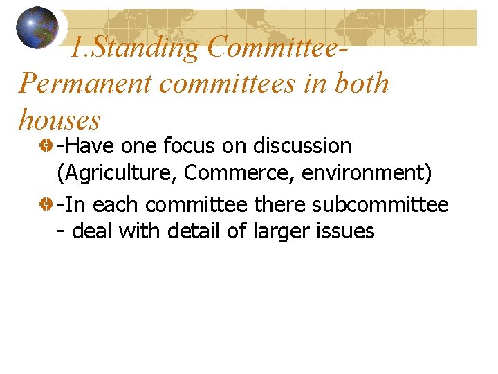 1. Standing Committee. Permanent committees in both houses -Have one focus on discussion (Agriculture,