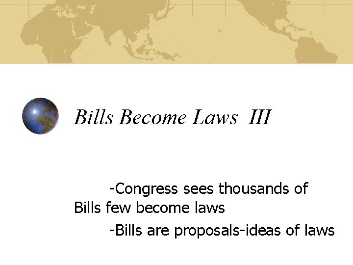 Bills Become Laws III -Congress sees thousands of Bills few become laws -Bills are